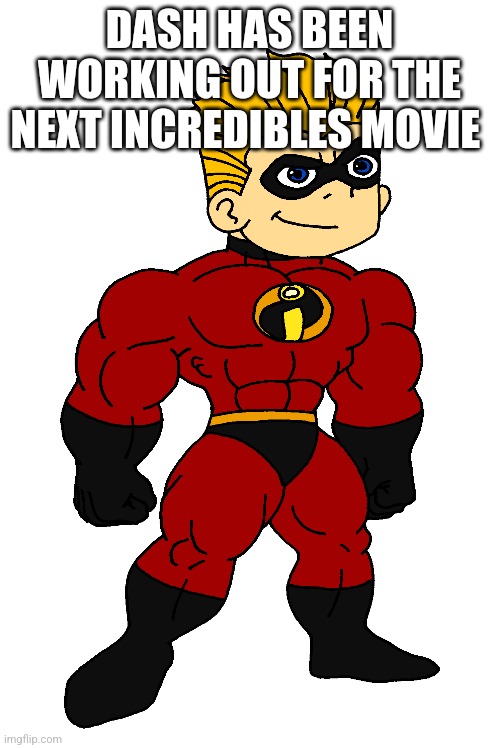 Incredibles 3 | DASH HAS BEEN WORKING OUT FOR THE NEXT INCREDIBLES MOVIE | image tagged in the incredibles | made w/ Imgflip meme maker