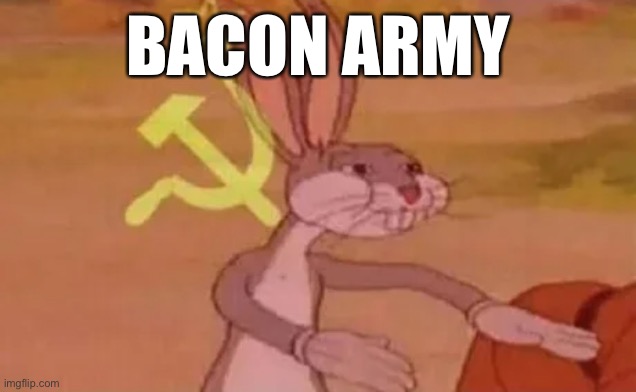 Bugs bunny communist | BACON ARMY | image tagged in bugs bunny communist | made w/ Imgflip meme maker