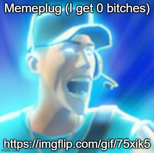 https://imgflip.com/gif/75xik5 | Memeplug (I get 0 bitches); https://imgflip.com/gif/75xik5 | made w/ Imgflip meme maker