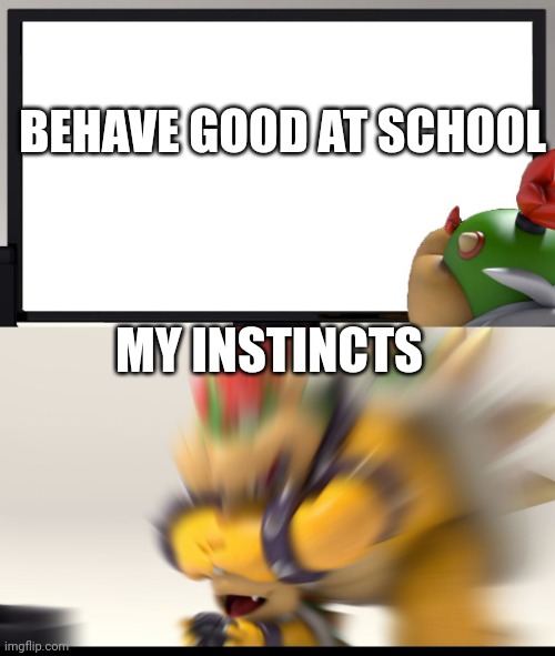Bowser and Bowser Jr. NSFW | BEHAVE GOOD AT SCHOOL; MY INSTINCTS | image tagged in bowser and bowser jr nsfw | made w/ Imgflip meme maker