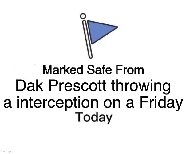 Marked Safe From Meme | Dak Prescott throwing a interception on a Friday | image tagged in memes,marked safe from | made w/ Imgflip meme maker