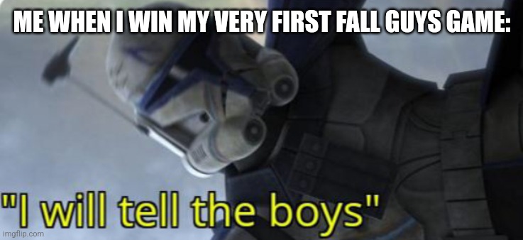 I will tell the boys | ME WHEN I WIN MY VERY FIRST FALL GUYS GAME: | image tagged in i will tell the boys | made w/ Imgflip meme maker