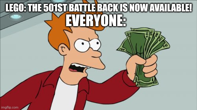 Shut Up And Take My Money Fry | EVERYONE:; LEGO: THE 501ST BATTLE BACK IS NOW AVAILABLE! | image tagged in memes,shut up and take my money fry | made w/ Imgflip meme maker