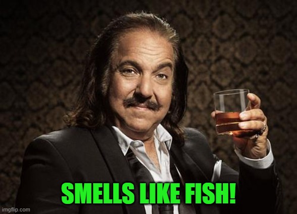 ron jeremy | SMELLS LIKE FISH! | image tagged in ron jeremy | made w/ Imgflip meme maker