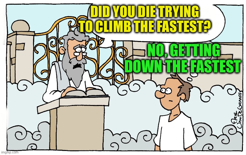 Saint Peter | DID YOU DIE TRYING TO CLIMB THE FASTEST? NO, GETTING DOWN THE FASTEST | image tagged in saint peter | made w/ Imgflip meme maker