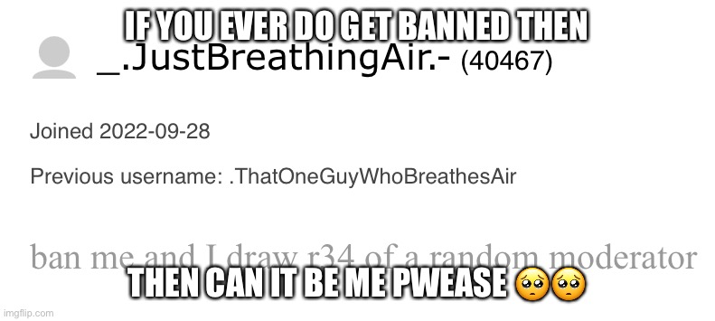 I NEED ACOCTMM R34 I NEED ACOCTMM R34 I NEED ACOCTMM R34 I NEED ACOCTMM R34 I NEED ACOCTMM R34 I NEED ACOCTMM R34 | IF YOU EVER DO GET BANNED THEN; THEN CAN IT BE ME PWEASE 🥺🥺 | made w/ Imgflip meme maker