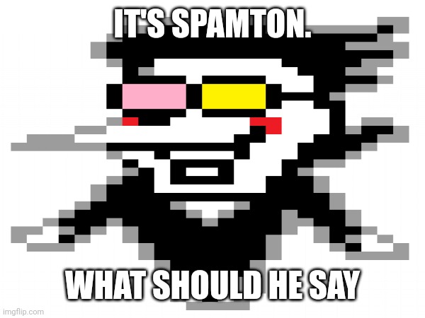 Comment what he should say | IT'S SPAMTON. WHAT SHOULD HE SAY | image tagged in gifs | made w/ Imgflip meme maker