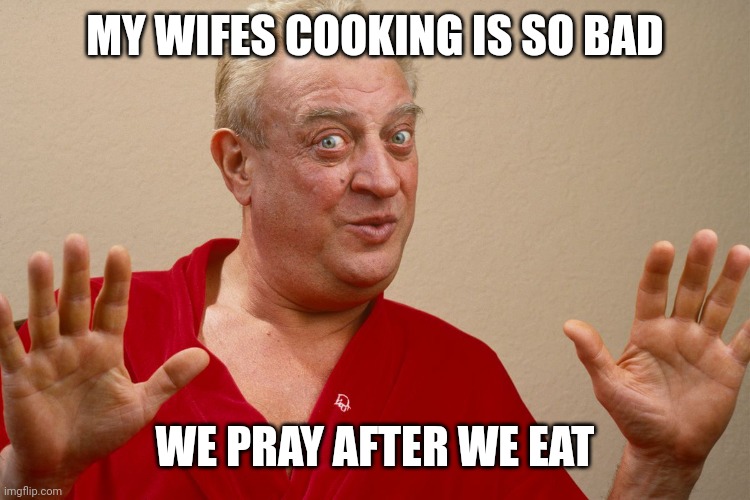 MY WIFES COOKING IS SO BAD; WE PRAY AFTER WE EAT | made w/ Imgflip meme maker