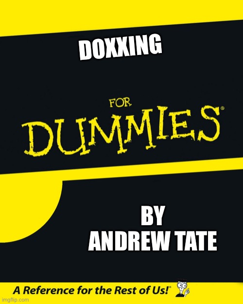 Tate | DOXXING; BY ANDREW TATE | image tagged in for dummies | made w/ Imgflip meme maker