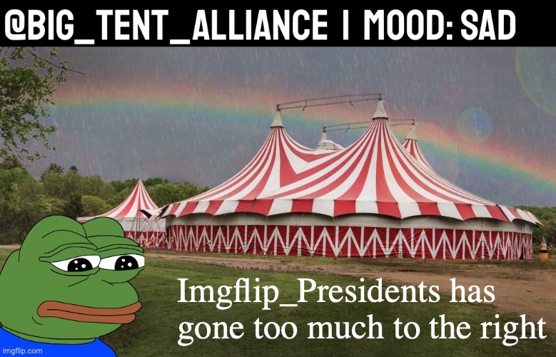 We lost with mail-in voters, we just accept results unlike Trump. But now we're in opposition and you won't be safe | Imgflip_Presidents has gone too much to the right | image tagged in big tent alliance announcement template sad,big tent alliance,lost,now in,opposition | made w/ Imgflip meme maker
