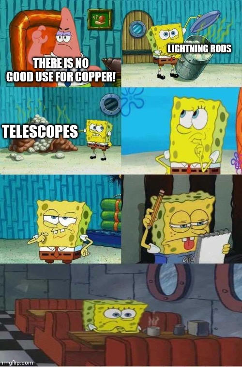 SpongeBob Diapers Alternate Meme | THERE IS NO GOOD USE FOR COPPER! LIGHTNING RODS TELESCOPES | image tagged in spongebob diapers alternate meme | made w/ Imgflip meme maker