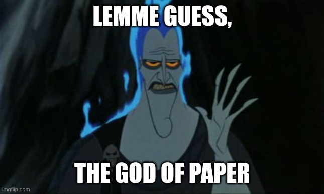 Hercules Hades Meme | LEMME GUESS, THE GOD OF PAPER | image tagged in memes,hercules hades | made w/ Imgflip meme maker