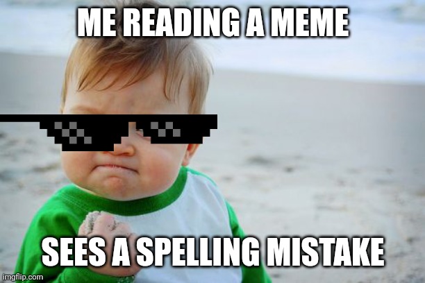 Success Kid Original | ME READING A MEME; SEES A SPELLING MISTAKE | image tagged in memes,success kid original | made w/ Imgflip meme maker