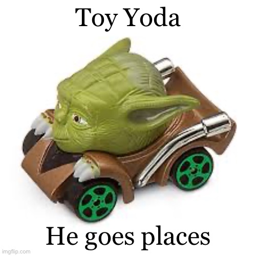 Image title | Toy Yoda; He goes places | image tagged in image tags | made w/ Imgflip meme maker