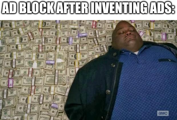 huell money |  AD BLOCK AFTER INVENTING ADS: | image tagged in huell money | made w/ Imgflip meme maker