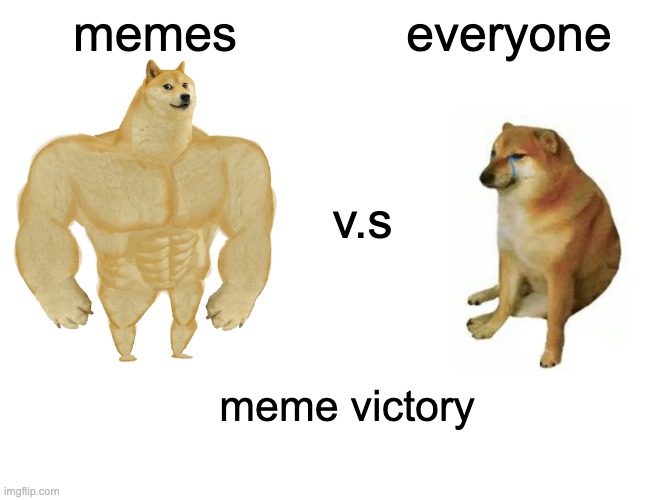 victory | memes; everyone; v.s; meme victory | image tagged in memes,buff doge vs cheems | made w/ Imgflip meme maker