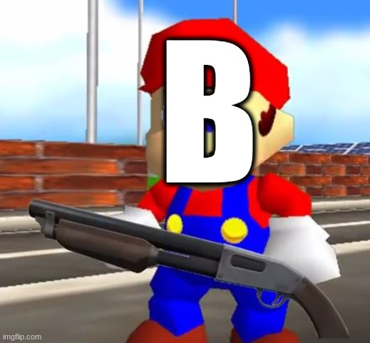 SMG4 Shotgun Mario | B | image tagged in smg4 shotgun mario | made w/ Imgflip meme maker