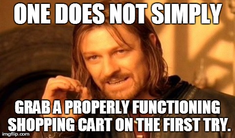 Getting a cart that doesn't make noises when it rolls is like winning the lottery. | ONE DOES NOT SIMPLY GRAB A PROPERLY FUNCTIONING SHOPPING CART ON THE FIRST TRY. | image tagged in memes,one does not simply,shopping cart,walmart,shopping,store | made w/ Imgflip meme maker