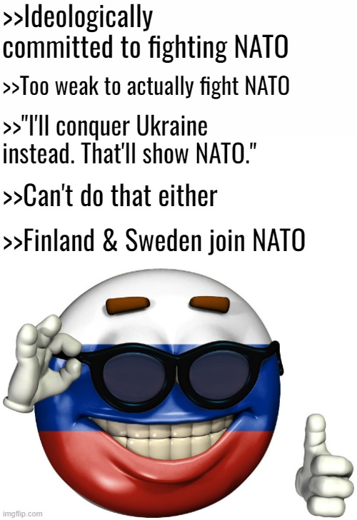 Things that make you go hmmm | >>Ideologically committed to fighting NATO; >>Too weak to actually fight NATO; >>"I'll conquer Ukraine instead. That'll show NATO."; >>Can't do that either; >>Finland & Sweden join NATO | image tagged in russian picardia | made w/ Imgflip meme maker