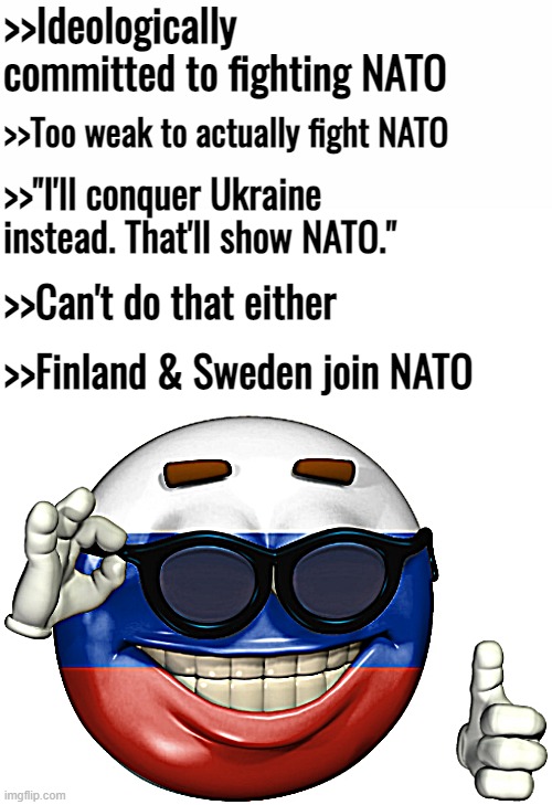 Things that make you go hmmm | >>Ideologically committed to fighting NATO; >>Too weak to actually fight NATO; >>"I'll conquer Ukraine instead. That'll show NATO."; >>Can't do that either; >>Finland & Sweden join NATO | image tagged in russian picardia | made w/ Imgflip meme maker