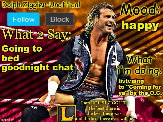 LucotIC's DOLPH ZIGGLER announcement temp (14#) | happy; Going to bed
goodnight chat; listening to "Coming for ya" by the O.C. | image tagged in lucotic's dolph ziggler announcement temp 14 | made w/ Imgflip meme maker