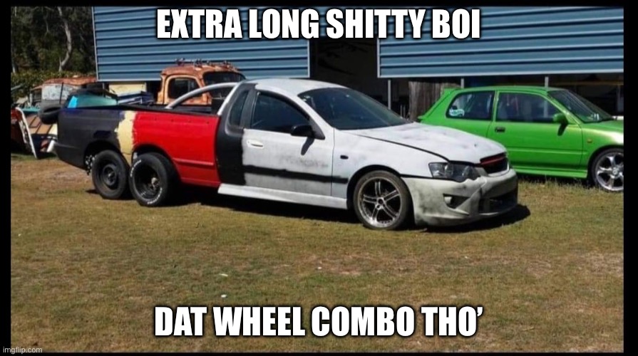Long shitty boy 2 | EXTRA LONG SHITTY BOI; DAT WHEEL COMBO THO’ | image tagged in wheels,car,truck | made w/ Imgflip meme maker