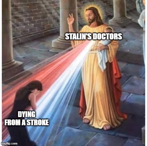 When you were a dying stroke for Stalin | STALIN'S DOCTORS; DYING FROM A STROKE | image tagged in jesus blessing from the heart,memes | made w/ Imgflip meme maker