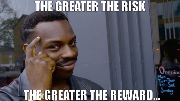 ONLY IF YOU TAKE A CHANCE | THE GREATER THE RISK; THE GREATER THE REWARD... | image tagged in memes,roll safe think about it | made w/ Imgflip meme maker