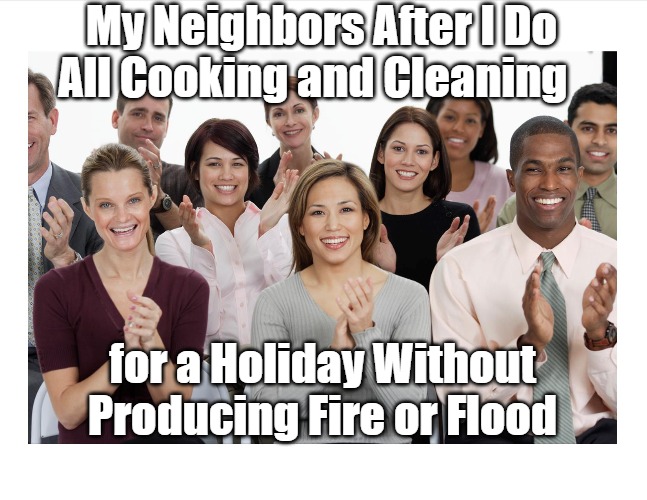 These Fine Folks Had Listened with Bated Breath During My Battles with Basmati Rice | My Neighbors After I Do All Cooking and Cleaning; for a Holiday Without Producing Fire or Flood | image tagged in people clapping,holidays,holiday memes,holiday comedy,funny memes,food memes | made w/ Imgflip meme maker