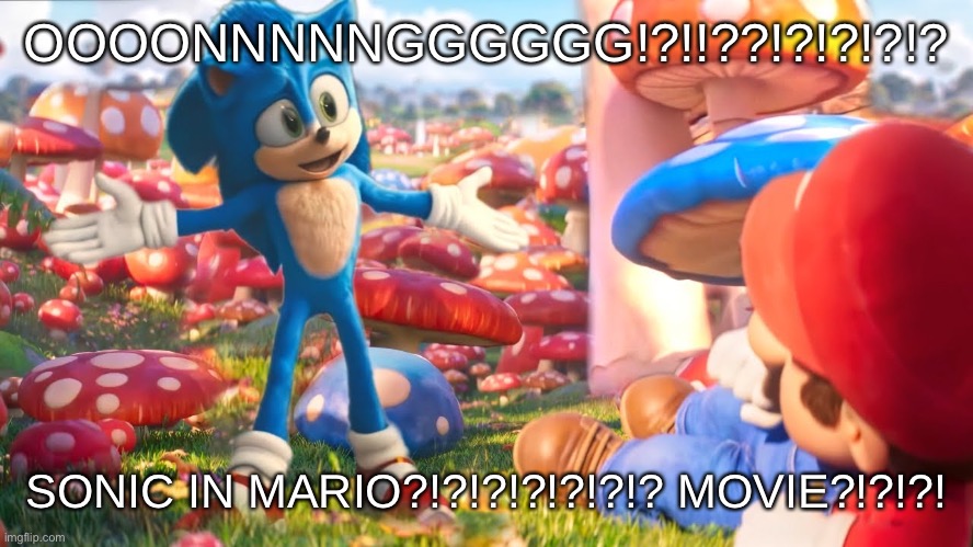 OOOONNNNNGGGGGG!?!!??!?!?!?!? SONIC IN MARIO?!?!?!?!?!?!? MOVIE?!?!?! | made w/ Imgflip meme maker