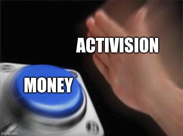 Blank Nut Button | ACTIVISION; MONEY | image tagged in memes,blank nut button,activision,money,spoiled | made w/ Imgflip meme maker