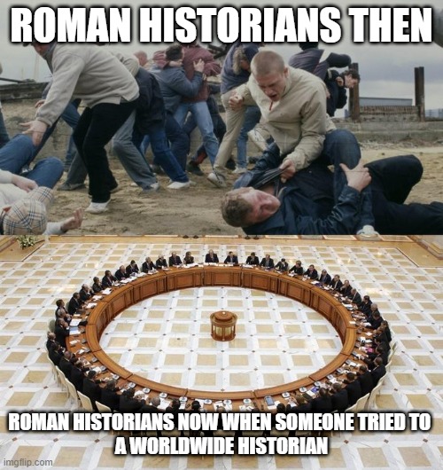 It's a worldwide historian for Roman history | ROMAN HISTORIANS THEN; ROMAN HISTORIANS NOW WHEN SOMEONE TRIED TO 
A WORLDWIDE HISTORIAN | image tagged in men discussing men fighting,memes | made w/ Imgflip meme maker