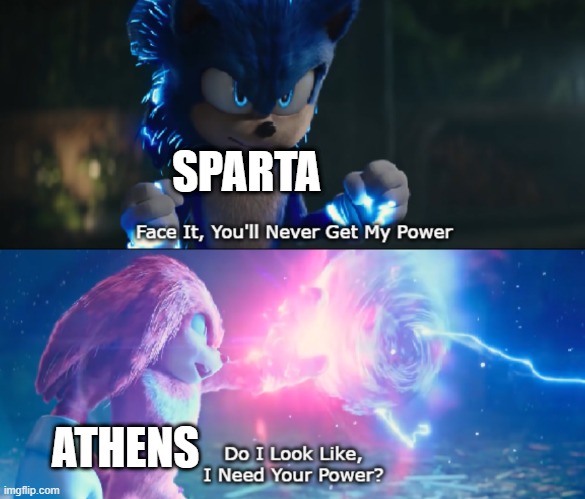 Who's that the same war? It's Sparta or Athens | SPARTA; ATHENS | image tagged in do i look like i need your power meme,memes | made w/ Imgflip meme maker