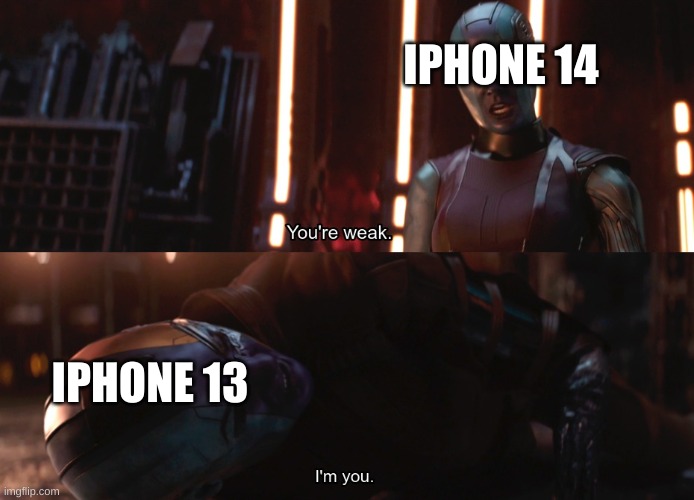 apple be like | IPHONE 14; IPHONE 13 | image tagged in your weak i m you | made w/ Imgflip meme maker