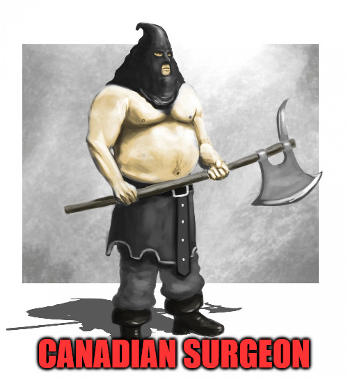 Doctor Ex | CANADIAN SURGEON | image tagged in executioner | made w/ Imgflip meme maker