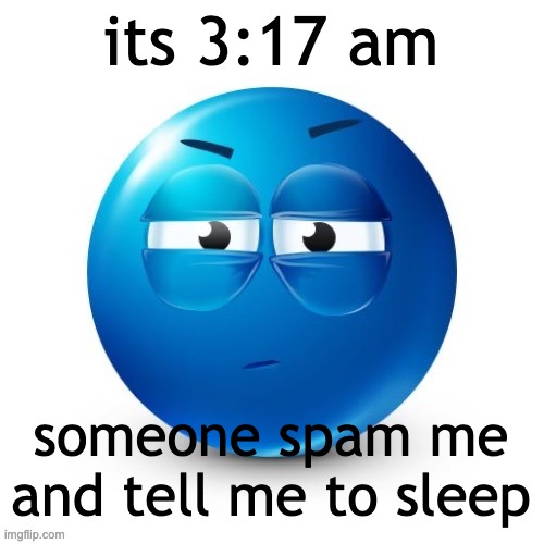 looking. | its 3:17 am; someone spam me and tell me to sleep | image tagged in looking | made w/ Imgflip meme maker