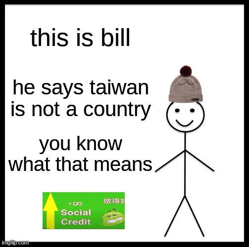social credit | this is bill; he says taiwan is not a country; you know what that means | image tagged in memes,be like bill,social credit | made w/ Imgflip meme maker
