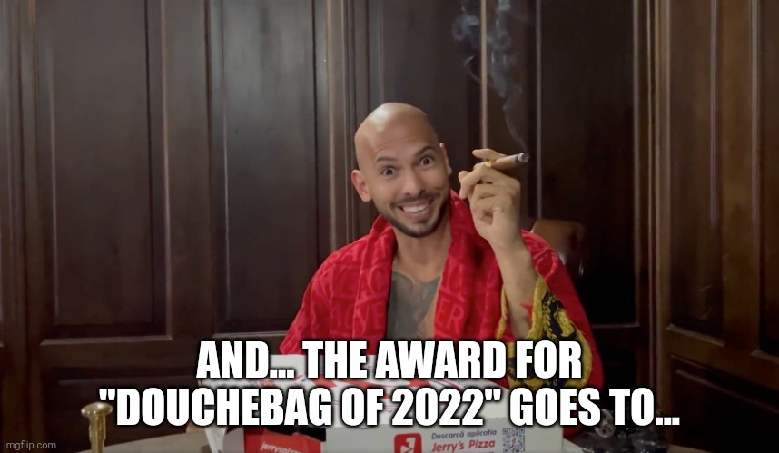 Douchebag tate | AND... THE AWARD FOR "DOUCHEBAG OF 2022" GOES TO... | image tagged in andrew tate burned | made w/ Imgflip meme maker