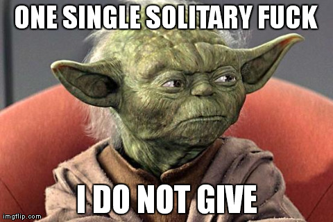 ONE SINGLE SOLITARY F**K I DO NOT GIVE | image tagged in yoda | made w/ Imgflip meme maker