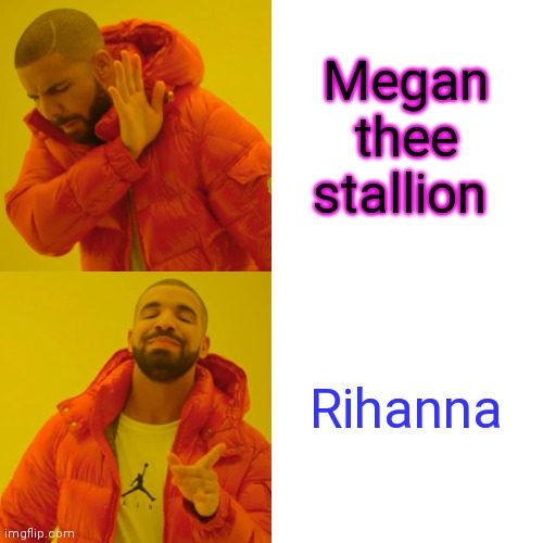 Drake | Megan thee stallion; Rihanna | image tagged in memes,drake hotline bling | made w/ Imgflip meme maker