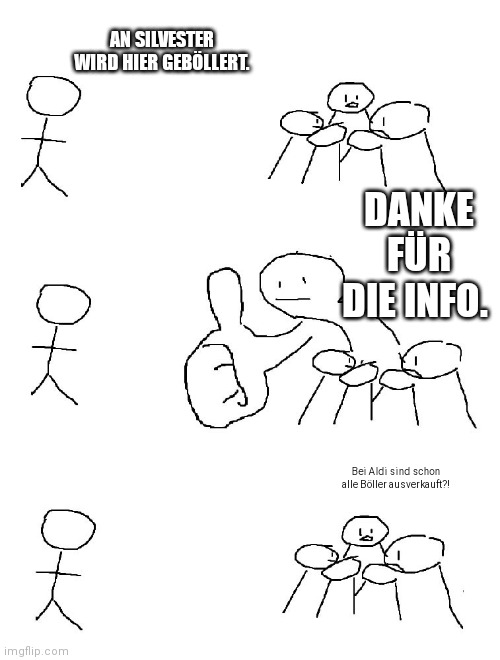 Big thumb guy | AN SILVESTER WIRD HIER GEBÖLLERT. DANKE FÜR DIE INFO. Bei Aldi sind schon alle Böller ausverkauft?! | image tagged in big thumb guy | made w/ Imgflip meme maker