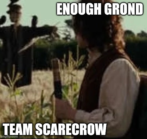 ENOUGH GROND; TEAM SCARECROW | made w/ Imgflip meme maker