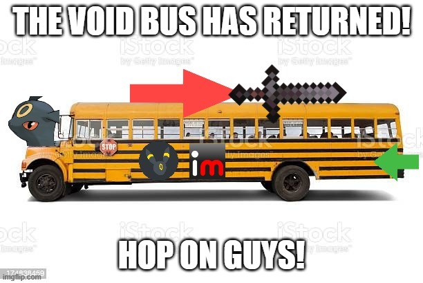 The Void Bus | THE VOID BUS HAS RETURNED! HOP ON GUYS! | image tagged in the void bus | made w/ Imgflip meme maker