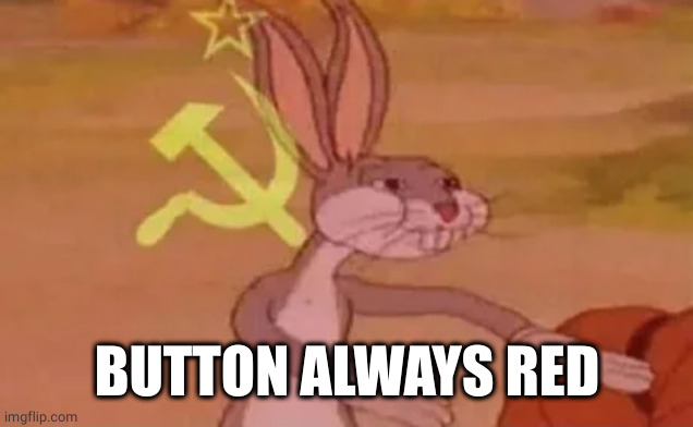 Bugs bunny communist | BUTTON ALWAYS RED | image tagged in bugs bunny communist | made w/ Imgflip meme maker
