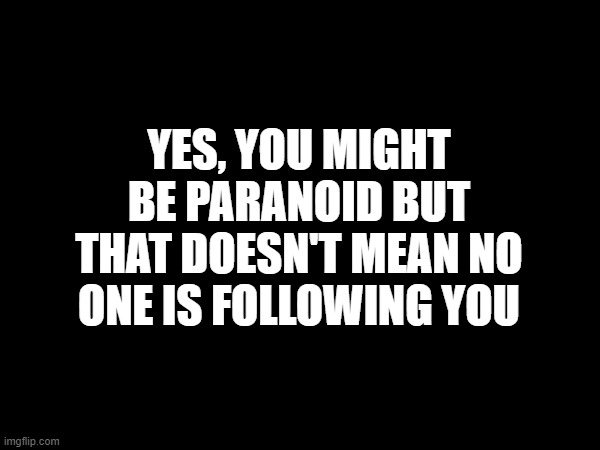Paranoia the destroyer | YES, YOU MIGHT BE PARANOID BUT THAT DOESN'T MEAN NO ONE IS FOLLOWING YOU | image tagged in obey,paranoia,tinfoil hat | made w/ Imgflip meme maker