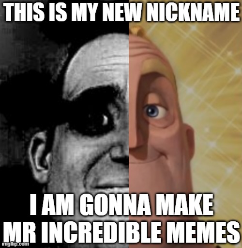 new template idea? | THIS IS MY NEW NICKNAME; I AM GONNA MAKE MR INCREDIBLE MEMES | made w/ Imgflip meme maker