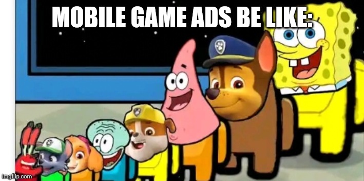 Spongesus | MOBILE GAME ADS BE LIKE: | image tagged in spongebob,sus | made w/ Imgflip meme maker