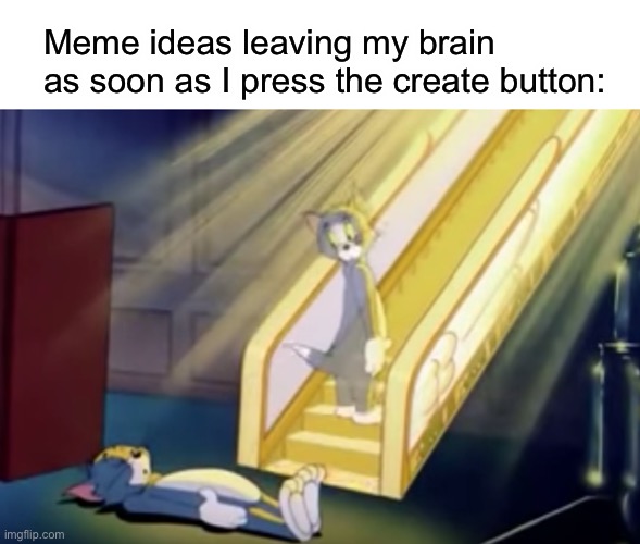 Happened to me twice today | Meme ideas leaving my brain as soon as I press the create button: | image tagged in heavenly tom,tom and jerry,memes,memory,forget | made w/ Imgflip meme maker