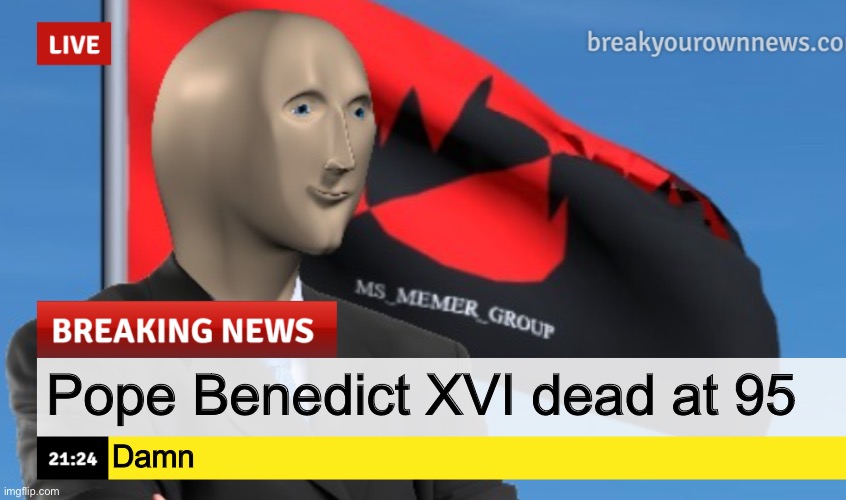 MSMG News (December 2022 edition) | Pope Benedict XVI dead at 95; Damn | image tagged in msmg news december 2022 edition | made w/ Imgflip meme maker