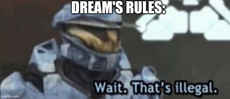 Wait that’s illegal | DREAM'S RULES: | image tagged in wait that s illegal | made w/ Imgflip meme maker